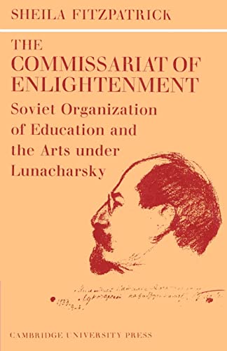 The Commissariat of Enlightenment: Soviet Organization of Education and the Arts under Lunacharsky, October 1917-1921 (Cambridge Russian, Soviet and Post-Soviet Studies)